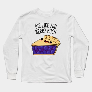 Pie Like You Berry Much Cute Berry Pie Pun Long Sleeve T-Shirt